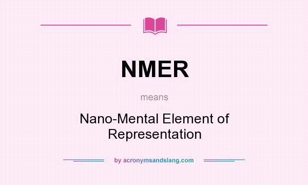 What does NMER mean? It stands for Nano-Mental Element of Representation