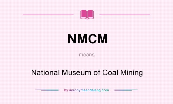 What does NMCM mean? It stands for National Museum of Coal Mining