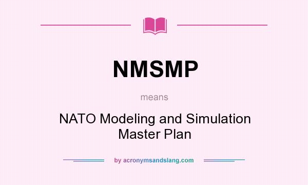 What does NMSMP mean? It stands for NATO Modeling and Simulation Master Plan