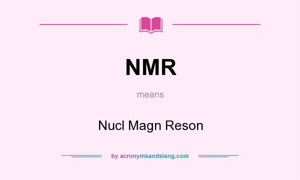 What does NMR mean? It stands for Nucl Magn Reson