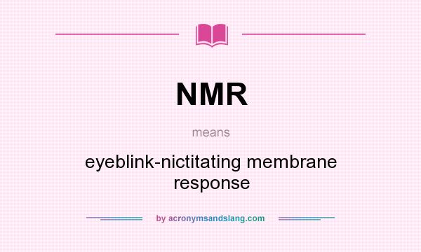 What does NMR mean? It stands for eyeblink-nictitating membrane response
