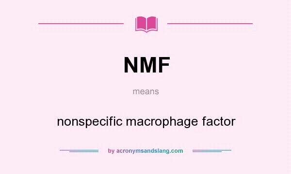 What does NMF mean? It stands for nonspecific macrophage factor