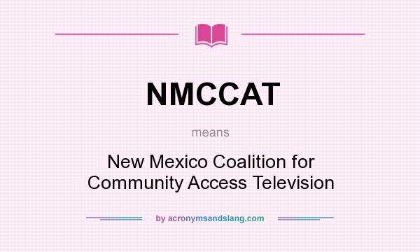 What does NMCCAT mean? It stands for New Mexico Coalition for Community Access Television