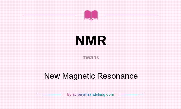 What does NMR mean? It stands for New Magnetic Resonance