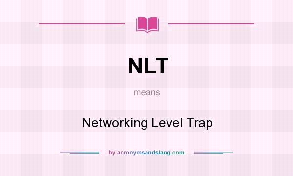 What does NLT mean? It stands for Networking Level Trap