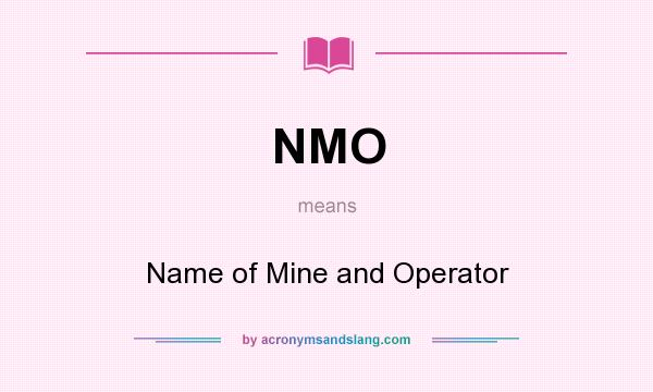 What does NMO mean? It stands for Name of Mine and Operator