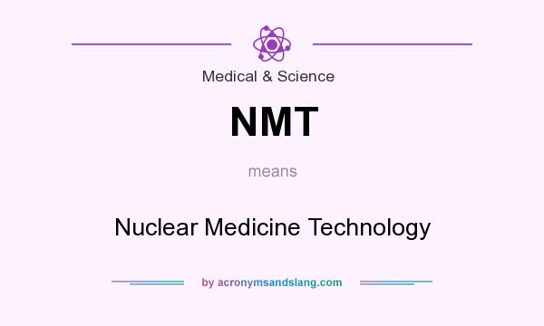 What does NMT mean? It stands for Nuclear Medicine Technology