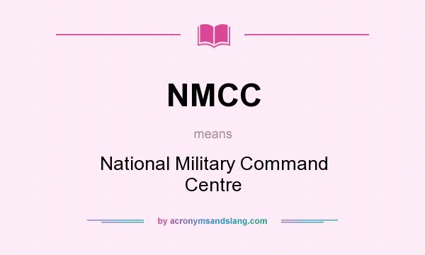 What does NMCC mean? It stands for National Military Command Centre