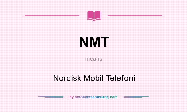 What does NMT mean? It stands for Nordisk Mobil Telefoni