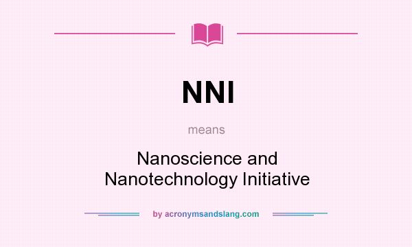 What does NNI mean? It stands for Nanoscience and Nanotechnology Initiative