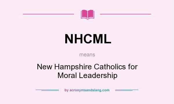 What does NHCML mean? It stands for New Hampshire Catholics for Moral Leadership