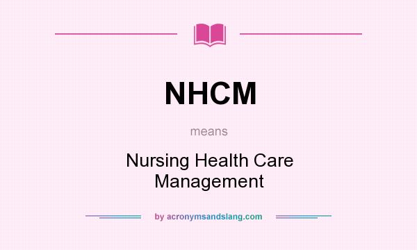 What does NHCM mean? It stands for Nursing Health Care Management