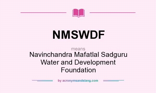 What does NMSWDF mean? It stands for Navinchandra Mafatlal Sadguru Water and Development Foundation
