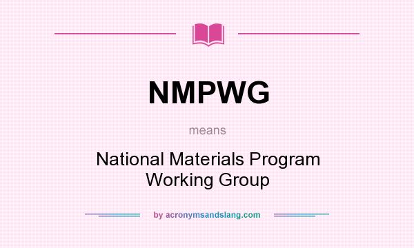 What does NMPWG mean? It stands for National Materials Program Working Group