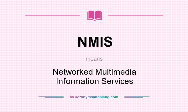 What does NMIS mean? It stands for Networked Multimedia Information Services
