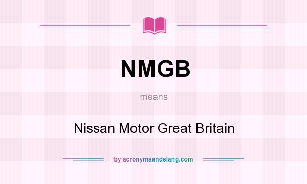 What does NMGB mean? It stands for Nissan Motor Great Britain