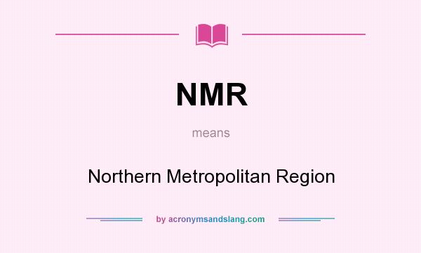 What does NMR mean? It stands for Northern Metropolitan Region