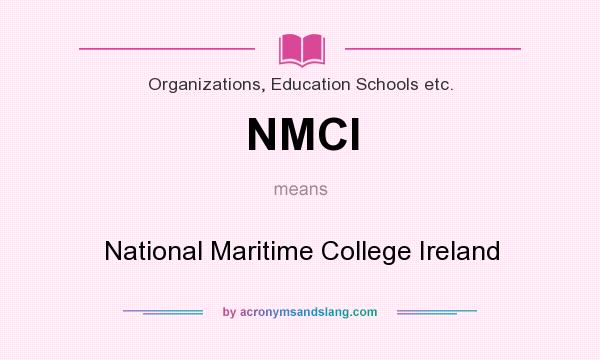 What does NMCI mean? It stands for National Maritime College Ireland