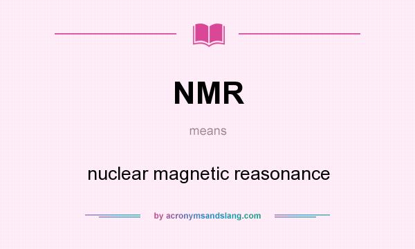 What does NMR mean? It stands for nuclear magnetic reasonance