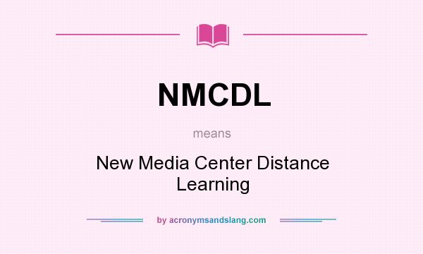 What does NMCDL mean? It stands for New Media Center Distance Learning