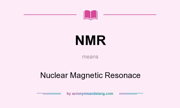 What does NMR mean? It stands for Nuclear Magnetic Resonace
