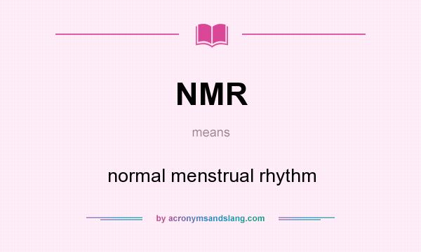 What does NMR mean? It stands for normal menstrual rhythm