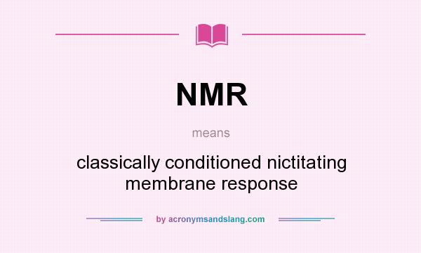 What does NMR mean? It stands for classically conditioned nictitating membrane response