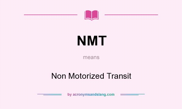 What does NMT mean? It stands for Non Motorized Transit