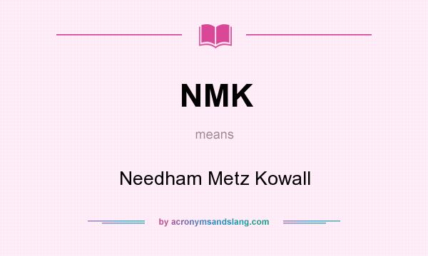What does NMK mean? It stands for Needham Metz Kowall