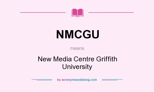 What does NMCGU mean? It stands for New Media Centre Griffith University