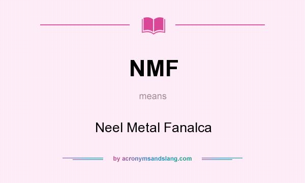 What does NMF mean? It stands for Neel Metal Fanalca