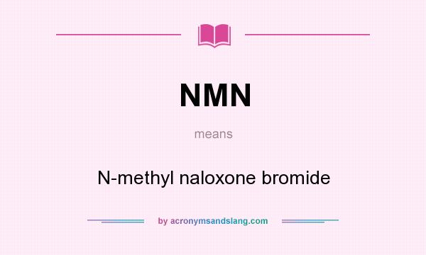 What does NMN mean? It stands for N-methyl naloxone bromide