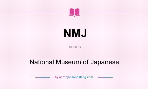 What does NMJ mean? It stands for National Museum of Japanese