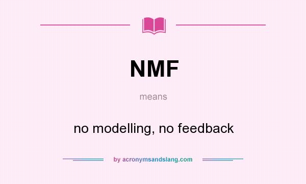 What does NMF mean? It stands for no modelling, no feedback