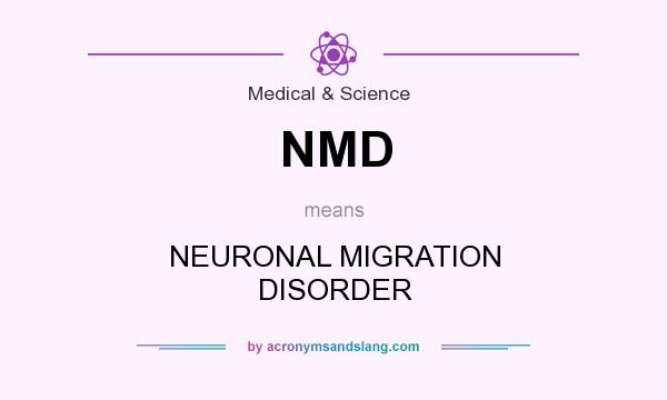 What does NMD mean? It stands for NEURONAL MIGRATION DISORDER