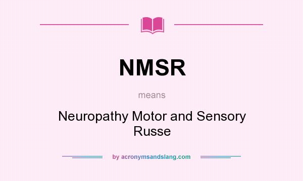 What does NMSR mean? It stands for Neuropathy Motor and Sensory Russe