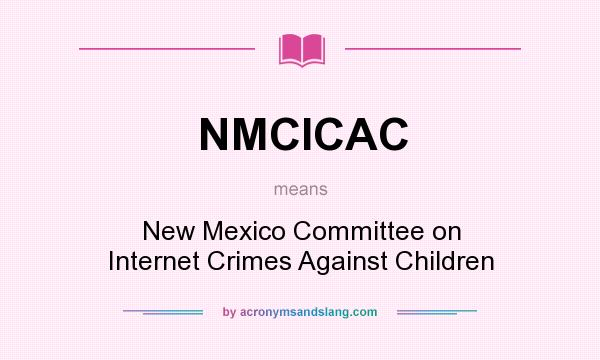 What does NMCICAC mean? It stands for New Mexico Committee on Internet Crimes Against Children