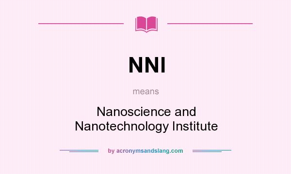What does NNI mean? It stands for Nanoscience and Nanotechnology Institute