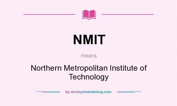 What does NMIT mean? It stands for Northern Metropolitan Institute of Technology