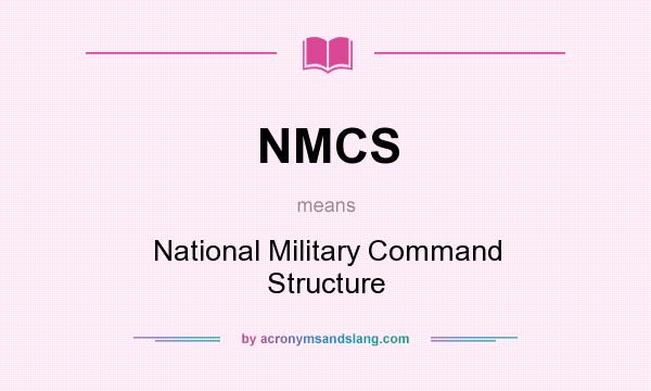 What does NMCS mean? It stands for National Military Command Structure