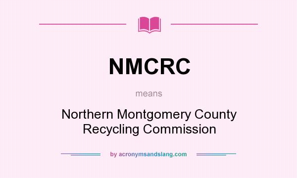 What does NMCRC mean? It stands for Northern Montgomery County Recycling Commission