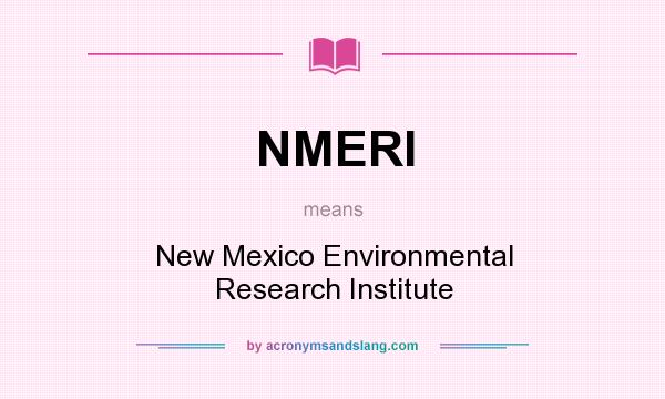 What does NMERI mean? It stands for New Mexico Environmental Research Institute
