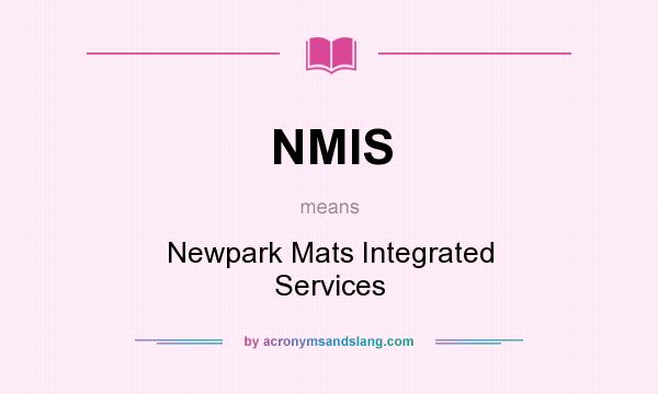 What does NMIS mean? It stands for Newpark Mats Integrated Services