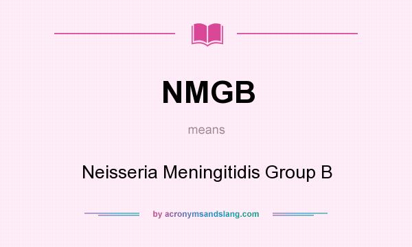What does NMGB mean? It stands for Neisseria Meningitidis Group B