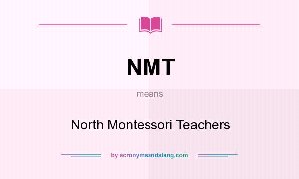 What does NMT mean? It stands for North Montessori Teachers