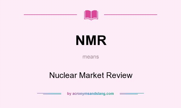 What does NMR mean? It stands for Nuclear Market Review