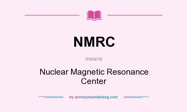 What does NMRC mean? It stands for Nuclear Magnetic Resonance Center