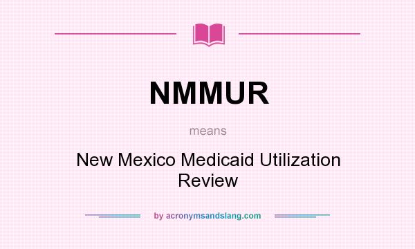 What does NMMUR mean? It stands for New Mexico Medicaid Utilization Review
