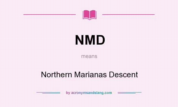 What does NMD mean? It stands for Northern Marianas Descent