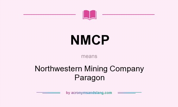 What does NMCP mean? It stands for Northwestern Mining Company Paragon